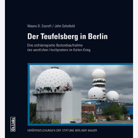 Der Teufelsberg in Berlin - Eine archäologische Bestandsaufnahme des westlichen Horchpostens im Kalten Krieg - Cocroft / Schofield