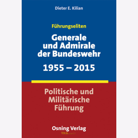 Führungseliten: Generale und Admirale der Bundeswehr 1955-2015 - Politische und Militärische Führung - Kilian
