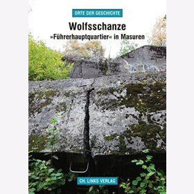 Wolfsschanze: Führerhauptquartier in Masuren Orte der Geschichte