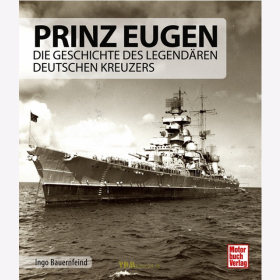 Bauernfeind / Prinz Eugen - Die Geschichte des legendären deutschen Kreuzers