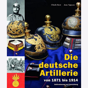 Herr / Nguyen: Die deutsche Artillerie von 1871 bis 1914 - Uniformierung und Ausrüstung