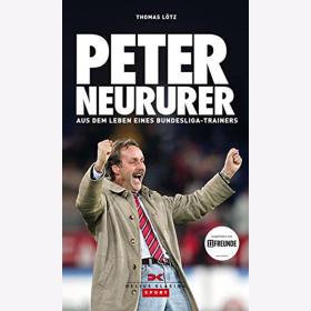 Lötz: Peter Neururer: Aus dem Leben eines Bundesligatrainers - 1. FC Köln Schalke 04 VfL Bochum