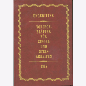 Ungewitter: Vorlegeblätter für Ziegel- und Steinarbeiten 1865 - Reprint von 1983