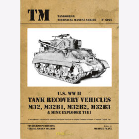 U.S. WW II Tank Recovery Vehicles M32, M32B1, M32B2, M32B3 & Mine Exploder T1E1 - Tankograd Technical Manual Series 6026