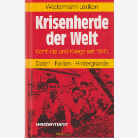 Westermann Lexikon: Krisenherde der Welt / Konflikte und Kriege seit 1945 Daten Fakten Hintergründe