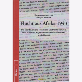 Flucht aus Afrika 1943 - Die abenteuerliche Flucht des Leutnants Schwarz über Tunesien, Algerien und Spanisch-Marokko in die Heimat