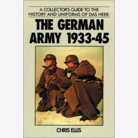 Ellis: A Collector´s Guide to the History and Uniforms of das Heer: The German Army 1933-45 Geschichte und Uniformen von dem Heer deutsche Armee