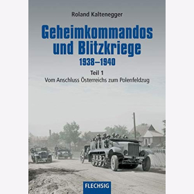 Kaltenegger Geheimkommandos Blitzkriege 1938-1940 Vom Anschluss Österreichs zum Polenfeldzug Band 1