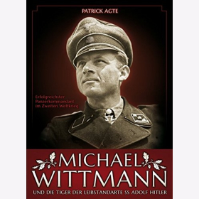 Agte: Michael Wittmann und die Tiger der Leibstandarte SS Adolf Hitler Ritterkreuzträger