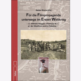 Blumenthal Für die Filmpropaganda unterwegs im Ersten Weltkrieg Lt. Wilhelm Riegger Filmtrupp Nr. 7 an der Westfront und in Palästina Kriegsberichterstattung Dokumentation Osmanisches Reich