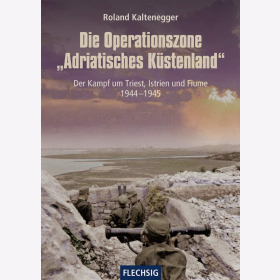 Kaltenegger Die Operationszone "Adriatisches Küstenland" Der Kampf um Triest Istrien und Fiume 1944 - 1945 Rumänien Balkan Marschall Antonescu Armeekorps Wehrmacht