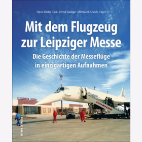 Tack Ahlbrecht Unger Mit dem Flugzeug zur Leipziger Messe Die Geschichte der Messeflüge in einzigartigen Aufnahmen