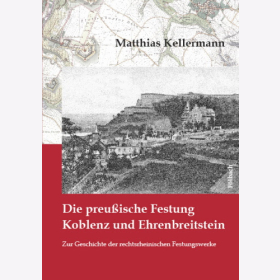 Kellermann Die preußische Festung Koblenz und Ehrenbreitstein Geschichte rechtsrheinischen Festungswerke
