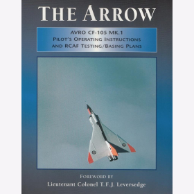 Leversedge The Arrow Avro CF-105 Mk.1 Pilot´s Operating Instructions and RCAF Testing/ Basing Plans