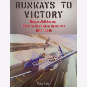 Celis Runways to Victory Belgische Flugfelder und alliierte taktische Jägeroperationen 1944-1945