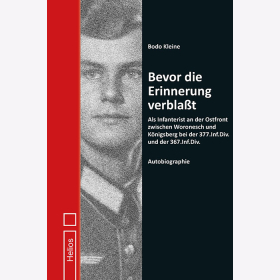 Kleine Bevor die Erinnerung verblaßt Als Infanterist an der Ostfront zwischen Woronesch und Königsberg bei der 377.Inf.Div. und der 367. Inf.Div. Autobiographie