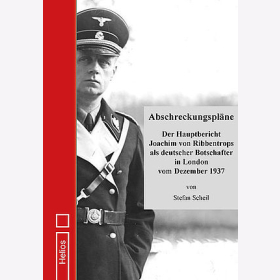 Scheil Abschreckungspläne Der Hauptbericht Joachim von Ribbentrops als deutscher Botschafter in London vom Dezember 1937
