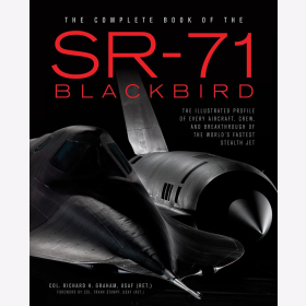 Graham The Complete Book of the SR-71 Blackbird The Illustrated Profile of every Aircraft, Crew, and Breakthrough of the World´s fastest Stealth Jet