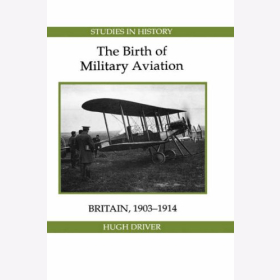 Driver The Birth of Military Aviation Britain 1903-1914 Die Geburtsstunde der militärischen Luftfahrt in Großbritannien