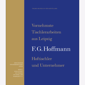 F.G. Hoffmann Vornehmst Tischlerarbeiten aus Leipzig Hoftischler und Unternehmer Grassi Museum für angewandre Kunst Leipzig
