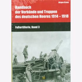Kraus Handbuch der Verbände und Truppen des deutschen Heeres 1914-1918 Fußartillerie Bd3