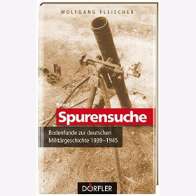 Fleischer Spurensuche Band 4: Bodenfunde zur deutschen Militärgeschichte 1939-1945