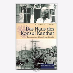 Papendick Das Haus des Konsul Kanther Roman einer Königsberger Familie