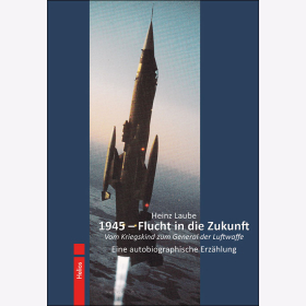 Laube 1945 Flucht in die Zukunft Vom Kriegskind zum General der Luftwaffe Eine autobiographische Erzählung