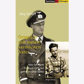 Jörg Sielaff - Gespräch mit meinem vermissten Vater - Was ich dem U-Boot-Offizier gerne erzählt hätte 2.Weltkrieg