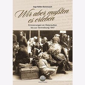Keller-Dommasch Wir aber mussten es erleben. Erinnerungen an Ostpreußen bis zur Vertreibung 1947