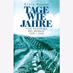 Wagner Tage wie Jahre vom Westwall bis Moskau 1939-1949