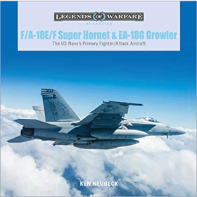 Neubeck Legends of Warfare Aviation F/A-18 E/F Super Hornet & EA-18G Growler The US Navys Primary Fighter/Attack Aircraft Kampfjet