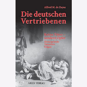 De Zayas Die deutschen Vertriebenen: Keine Täter - sondern Opfer Hintergründe Tatsachen Folgen
