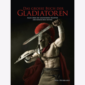 Hubbard Das große Buch der Gladiatoren Alles über die legendären Kämpfer der römischen Antike