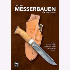 Ohm Messerbauen für Einsteiger Mit einer fertigen Klinge auf einfache Weise zum eigenen Messer