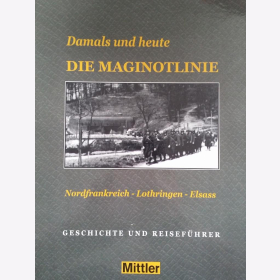 Wahl Damals und heute Die Maginotlinie Nordfrankreich Lothringen Elsass Geschichte und Reiseführer