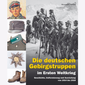 Jordan Die deutschen Gebirgstruppen im Ersten Weltkrieg Geschichte, Uniformierung und Ausrüstung von 1914 bis 1918