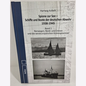 Kobelt Spione zur See - Schiffe und Boote der deutschen Abwehr 1938-1945 Band 1 Norwegen, Nord- und Ostsee und die westeuropäischen Küstengewässer
