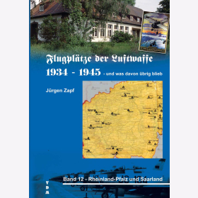 Zapf Flugplätze der Luftwaffe 1934-1945 und was davon übrig blieb - Band 12: Rheinland-Pfalz und Saarland