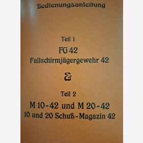 Bedienungsanleitung Teil 1 Fallschirmjägergewehr 42 FG 42  und Teil 2 M 10-42 und M 20-42 10 und 20 Schuß-Magazin 42