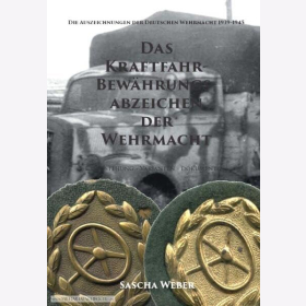 Weber Das Kraftfahrbewährungsabzeichen der Wehrmacht Entstehung Varianten Dokumente Die Auszeichnungen der Deutschen Wehrmacht 1939-1945