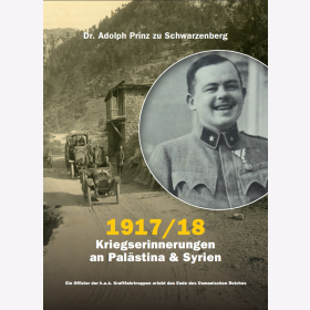 1917/18 – Kriegserinnerungen an Palästina und Syrien Ein Offizier der k.u.k. Kraftfahrtruppen erlebt das Ende des Osmanischen Reiches