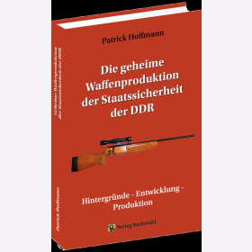 Hoffmann Die geheime Waffenproduktion der Staatssicherheit der DDR Hintergründe - Entwicklung - Produktion