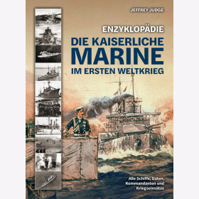 Judge Enzyklopädie Die Kaiserliche Marine im Ersten Weltkrieg - Alle Schiffe, Daten, Kommandanten und Kriegseinsätze