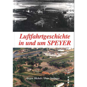 Luftfahrtgeschichte in und um Speyer - Jürgen Michels / Peter Seeliger