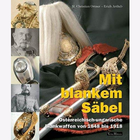 Mit blankem Säbel: Östereichisch-ungarische Blankwaffen 1848 bis 1918
