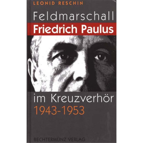 Feldmarschall Friedrich Paulus im Kreuzverhör 1943-1953