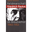 Feldmarschall Friedrich Paulus im Kreuzverhör 1943-1953