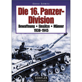 Die 16. Panzer-Division 1938 - 1945: Bewaffnung-Einsätze-Männer