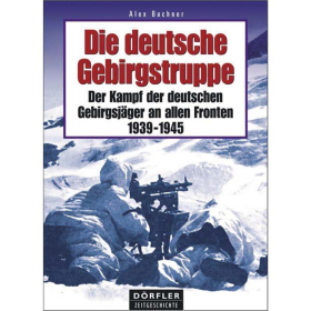 Die deutsche Gebirgstruppe: Der Kampf der deutschen Gebirgsjäger